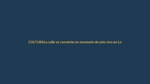 La calle se convierte en escenario de arte vivo en Loja
