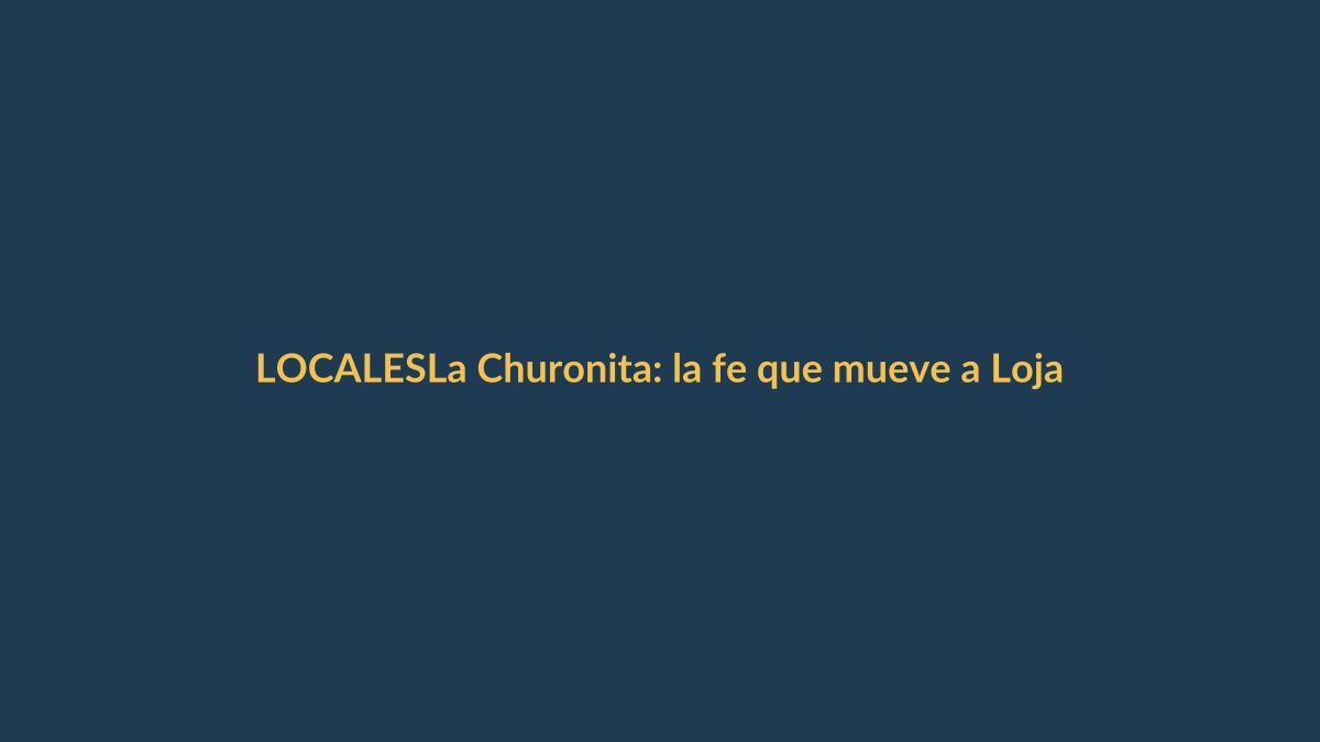 La Churonita: la fe que mueve a Loja