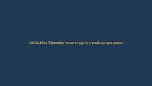 La ‘Churonita’ recorre Loja: fe y tradición que mueve a miles