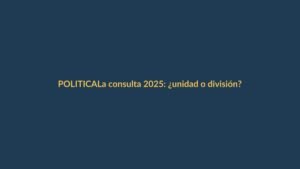 La consulta 2025: ¿unidad o división?