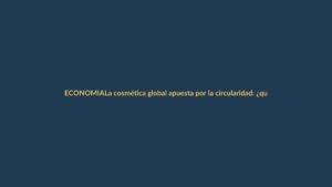 La cosmética global apuesta por la circularidad: ¿qué gana Ecuador?