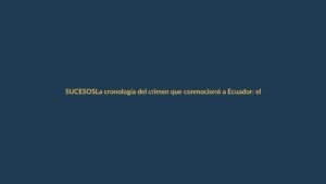 La cronología del crimen que conmocionó a Ecuador: el asesinato del fiscal César Suárez