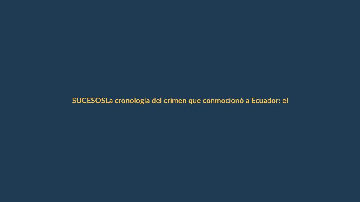La cronología del crimen que conmocionó a Ecuador: el asesinato del fiscal César Suárez