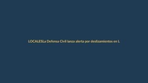 La Defensa Civil lanza alerta por deslizamientos en Loja ante lluvias intensas