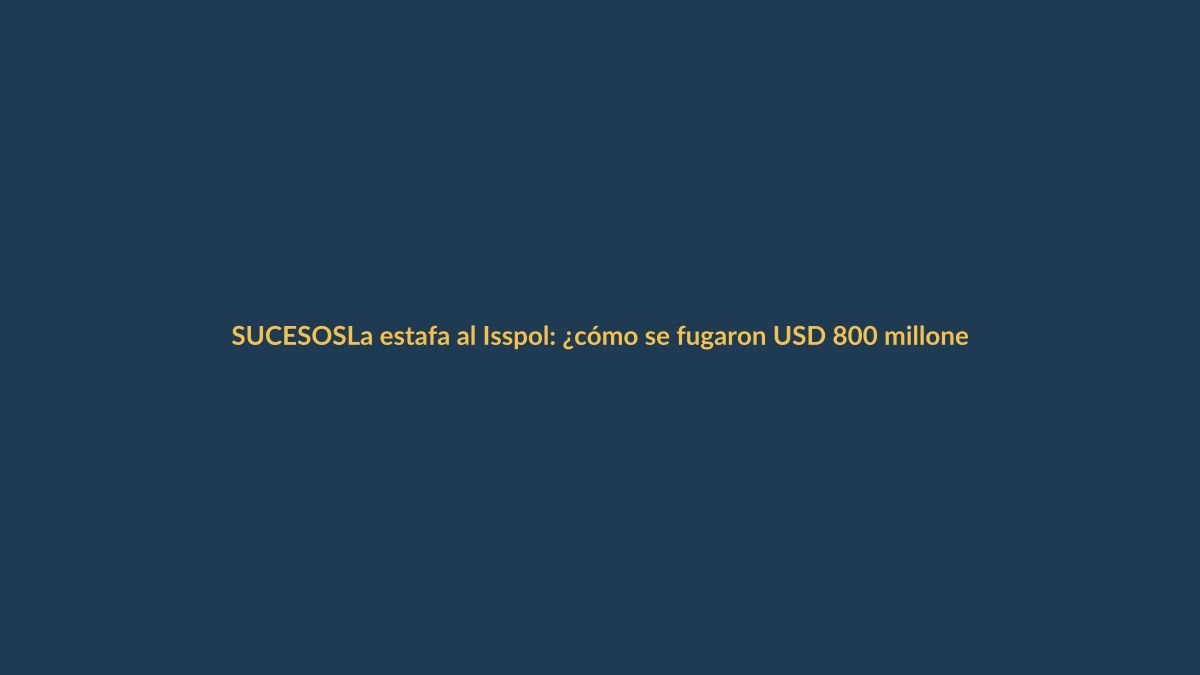 La estafa al Isspol: ¿cómo se fugaron USD 800 millones?