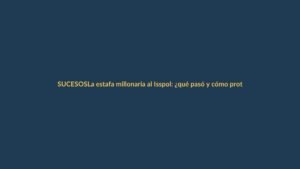 La estafa millonaria al Isspol: ¿qué pasó y cómo proteger tu dinero?