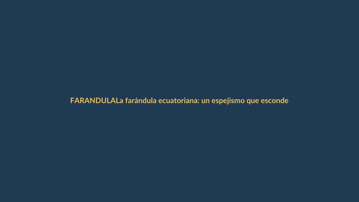 La farándula ecuatoriana: un espejismo que esconde realidades duras