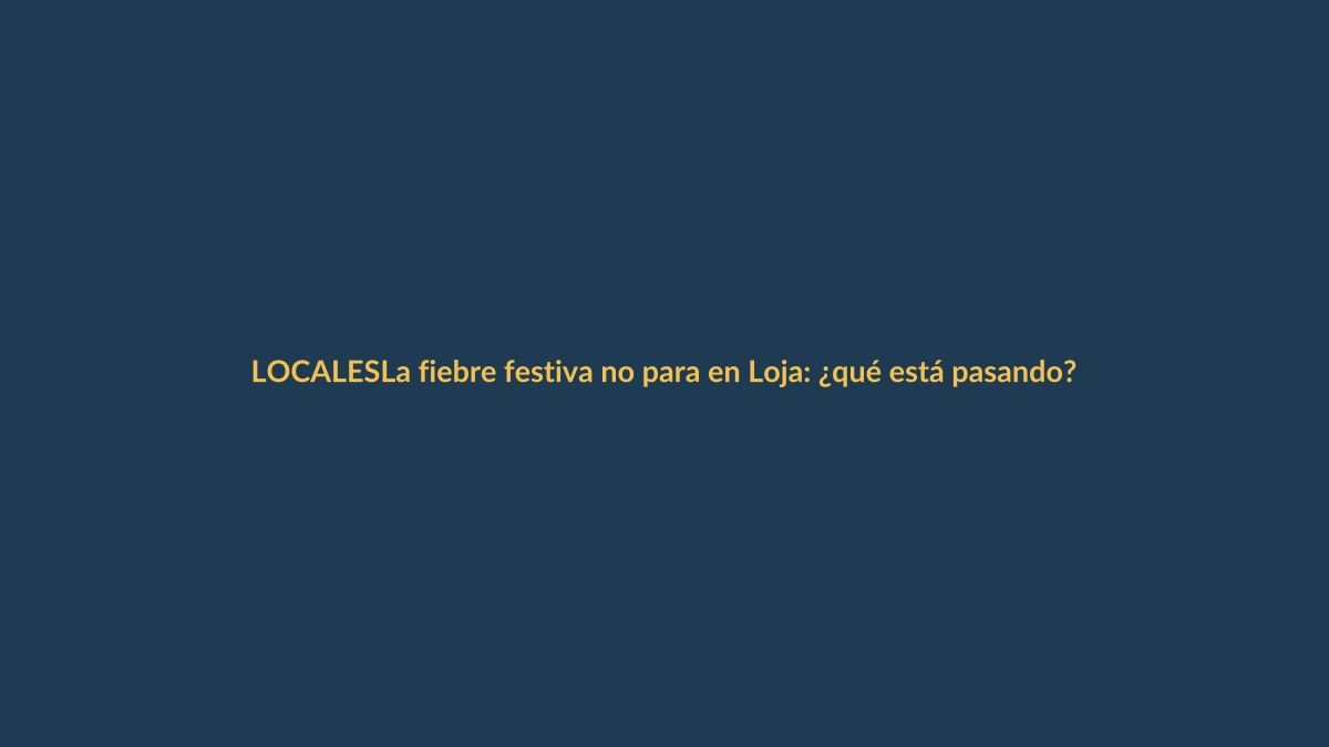 La fiebre festiva no para en Loja: ¿qué está pasando?