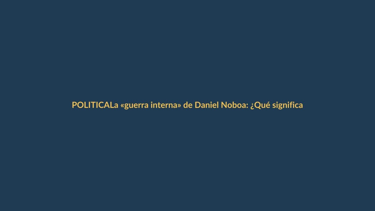 La «guerra interna» de Daniel Noboa: ¿Qué significa para Ecuador?