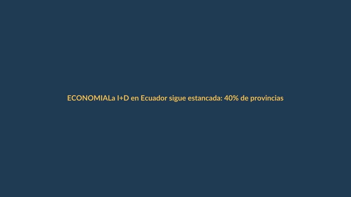 La I+D en Ecuador sigue estancada: 40% de provincias no recuperan nivel pre-Gran Recesión