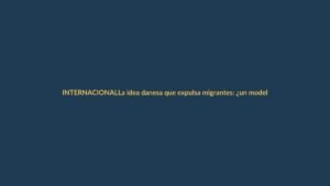 La idea danesa que expulsa migrantes: ¿un modelo que podría llegar a Ecuador?