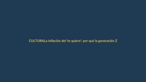 La inflación del ‘te quiero’: por qué la generación Z lo dice todo el rato