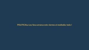 La Ley Seca arranca este viernes al mediodía: todo lo que debe saber para la consulta popular