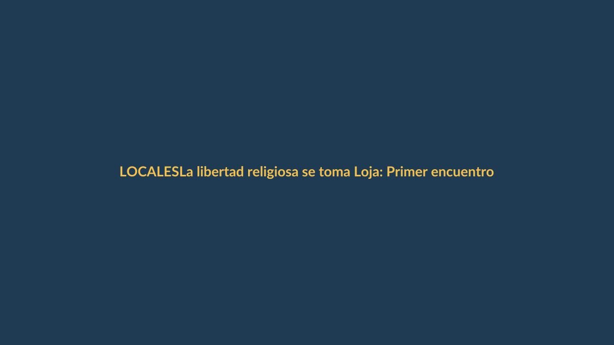 La libertad religiosa se toma Loja: Primer encuentro que une creencias y diálogo