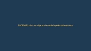 ‘La luz’: un viaje por la sombría pederastia que sacude Ecuador
