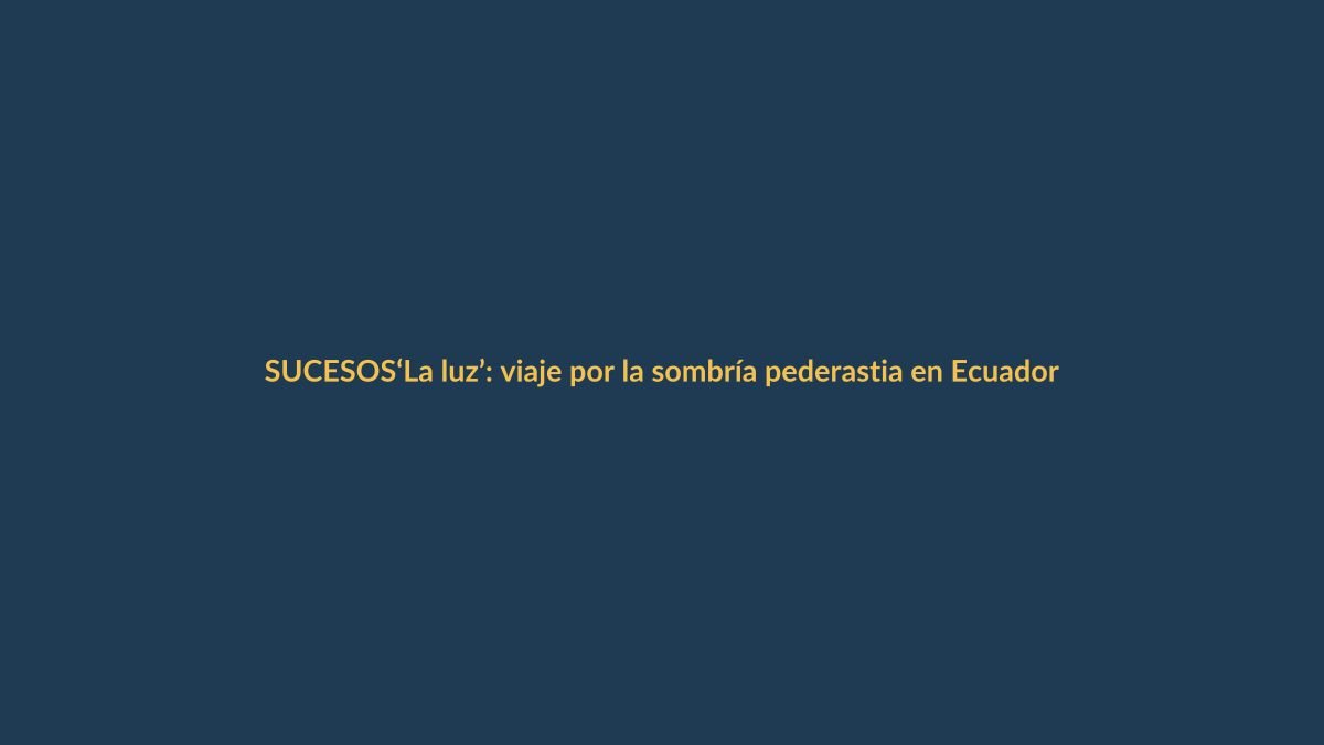 ‘La luz’: viaje por la sombría pederastia en Ecuador