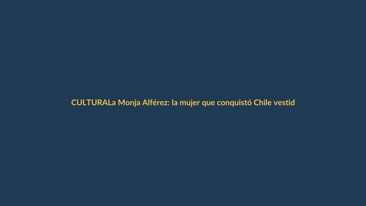 La Monja Alférez: la mujer que conquistó Chile vestida de hombre