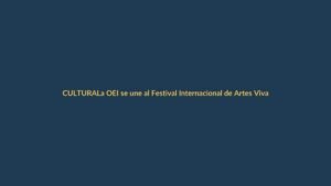 La OEI se une al Festival Internacional de Artes Vivas de Loja: qué esperar