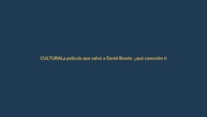 La película que salvó a David Bowie: ¿qué conexión tiene con Ecuador?