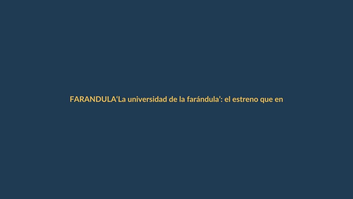 ‘La universidad de la farándula’: el estreno que enfrenta a panelistas y enciende el debate digital