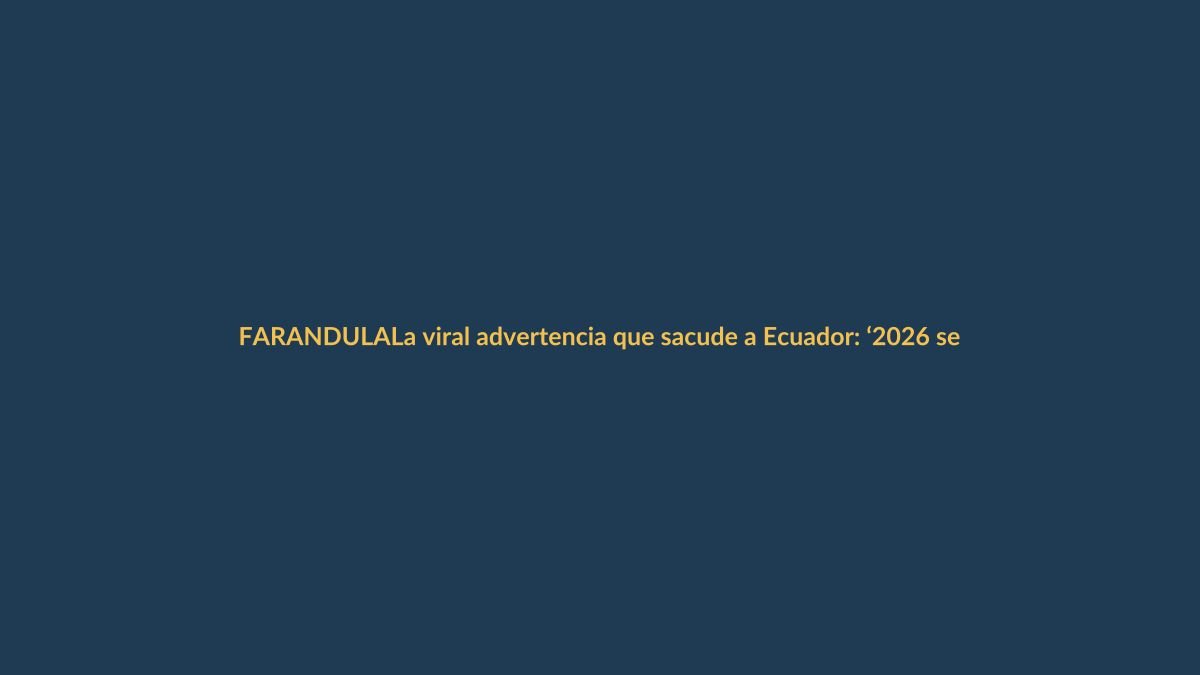 La viral advertencia que sacude a Ecuador: ‘2026 será el nuevo 2016’