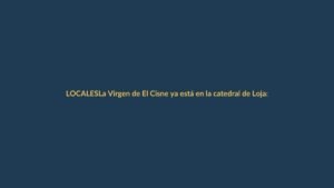 La Virgen de El Cisne ya está en la catedral de Loja: así recibió la ciudad a su patrona