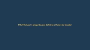 Las 11 preguntas que definirán el futuro de Ecuador en consulta y referendo