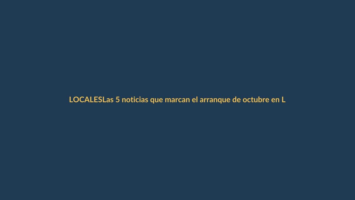 Las 5 noticias que marcan el arranque de octubre en Loja