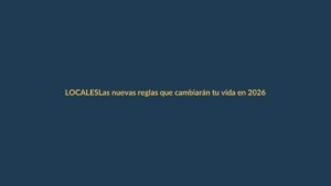 Las nuevas reglas que cambiarán tu vida en 2026