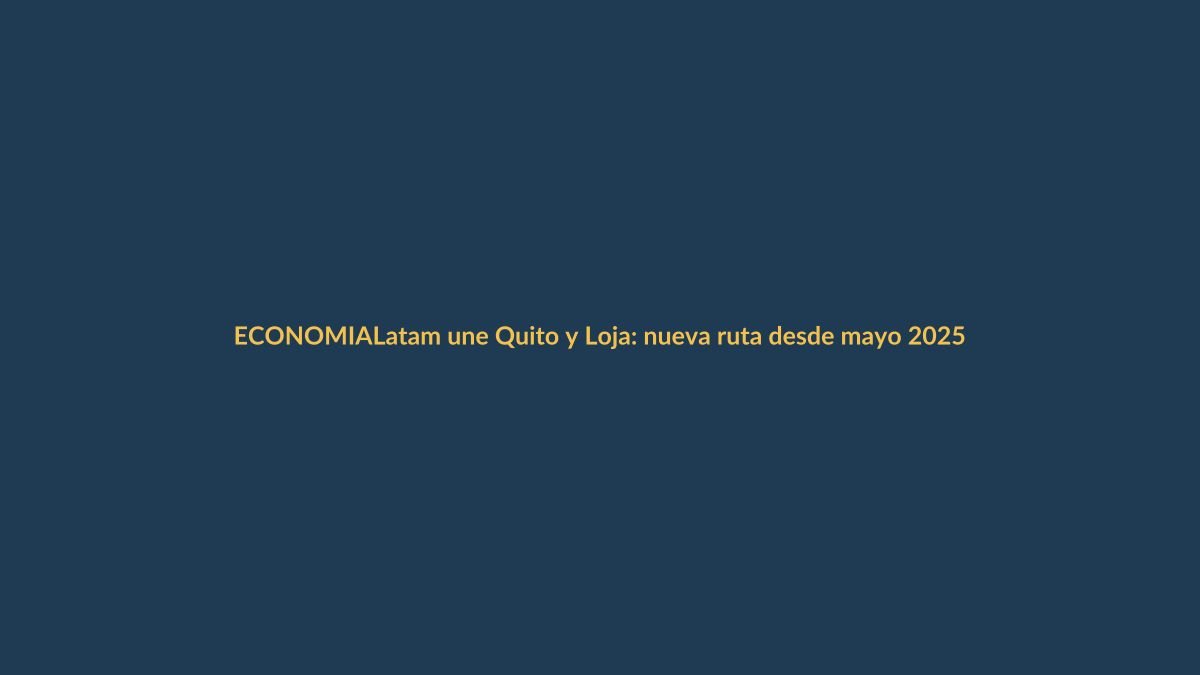 Latam une Quito y Loja: nueva ruta desde mayo 2025