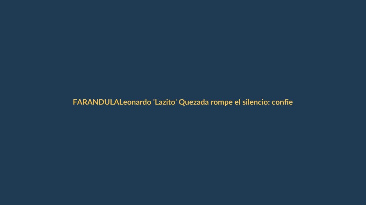 Leonardo ‘Lazito’ Quezada rompe el silencio: confiesa su virginidad a sus 30 años