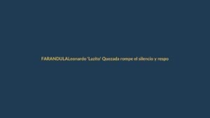 Leonardo ‘Lazito’ Quezada rompe el silencio y responde a rumores de farándula