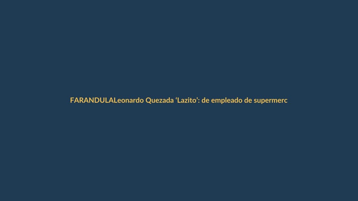 Leonardo Quezada ‘Lazito’: de empleado de supermercado a 10 años en televisión