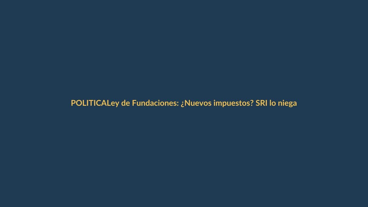 Ley de Fundaciones: ¿Nuevos impuestos? SRI lo niega