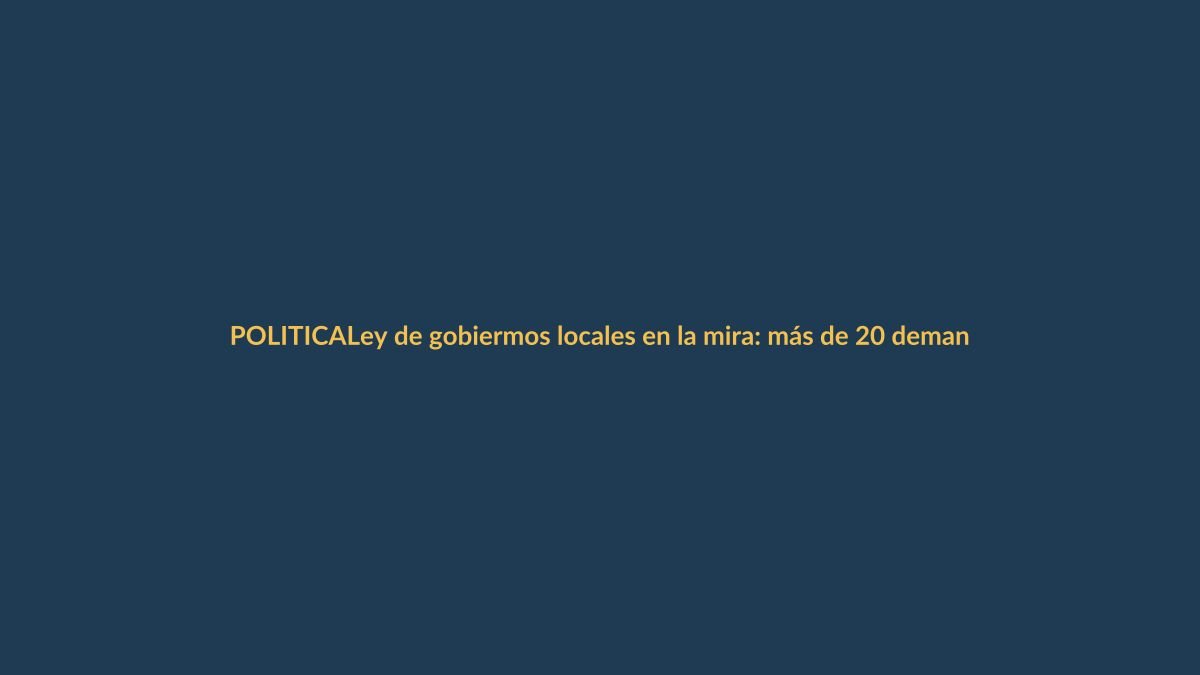 Ley de gobiermos locales en la mira: más de 20 demandas acumuladas