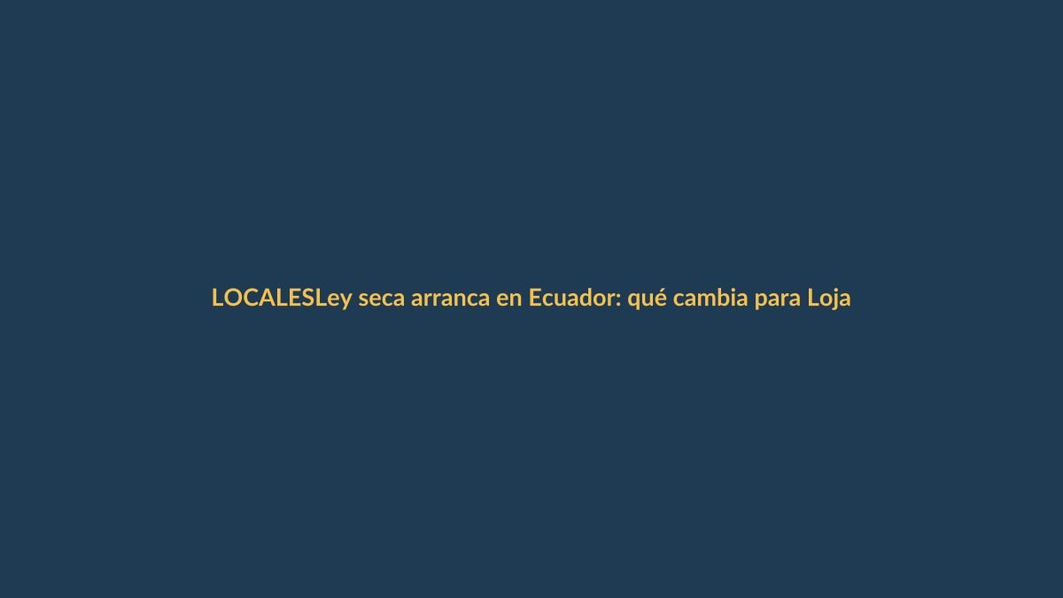 Ley seca arranca en Ecuador: qué cambia para Loja