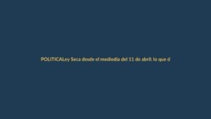 Ley Seca desde el mediodía del 11 de abril: lo que debes saber para las Elecciones 2025