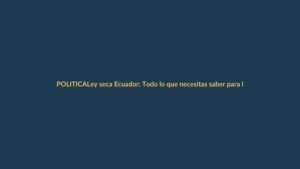 Ley seca Ecuador: Todo lo que necesitas saber para las elecciones del 16 de noviembre