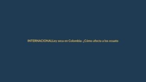 Ley seca en Colombia: ¿Cómo afecta a los ecuatorianos el 8 de marzo?