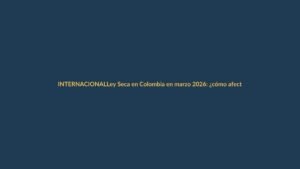 Ley Seca en Colombia en marzo 2026: ¿cómo afecta a Ecuador?