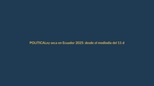 Ley seca en Ecuador 2025: desde el mediodía del 11 de abril no se venderá alcohol
