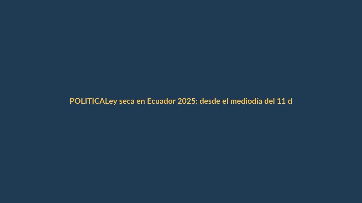 Ley seca en Ecuador 2025: desde el mediodía del 11 de abril no se venderá alcohol