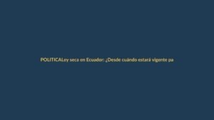 Ley seca en Ecuador: ¿Desde cuándo estará vigente para las elecciones del 11 de abril?