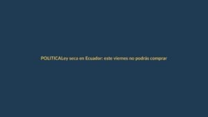 Ley seca en Ecuador: este viernes no podrás comprar alcohol desde las 12:00