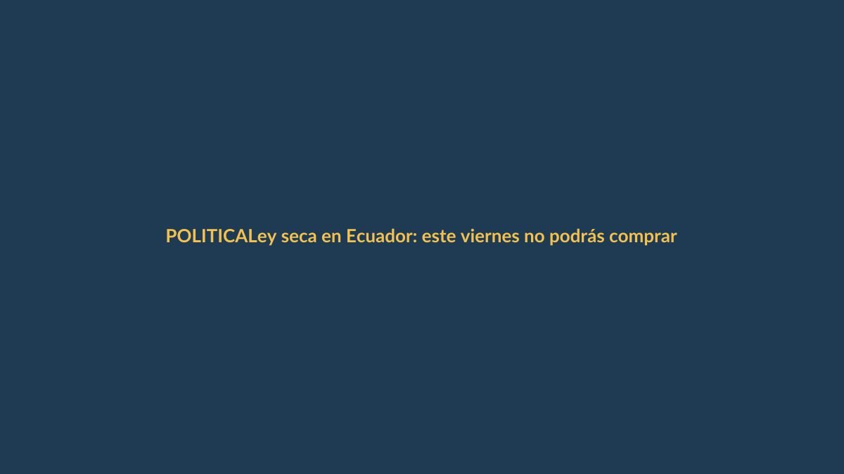 Ley seca en Ecuador: este viernes no podrás comprar alcohol desde las 12:00