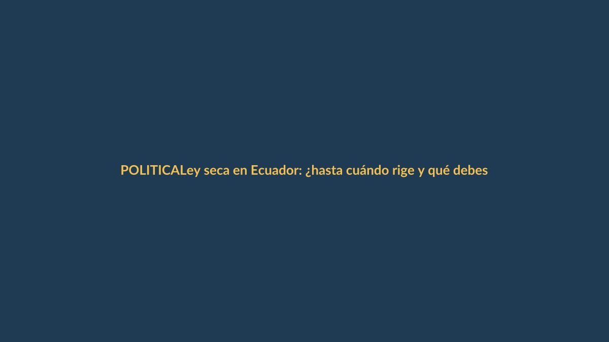 Ley seca en Ecuador: ¿hasta cuándo rige y qué debes saber?