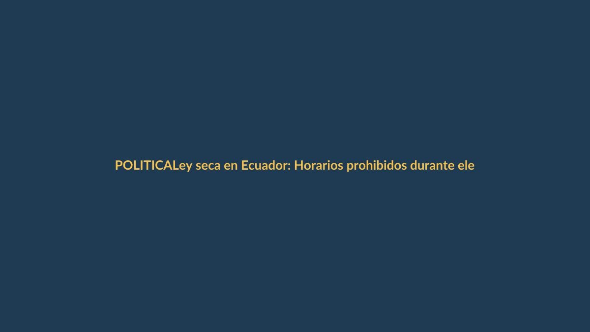 Ley seca en Ecuador: Horarios prohibidos durante elecciones del 20 de agosto
