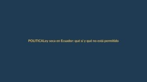 Ley seca en Ecuador: qué sí y qué no está permitido en las elecciones del 16 de noviembre