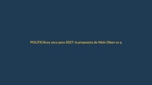 Ley seca para 2027: la propuesta de Niels Olsen se queda en el aire