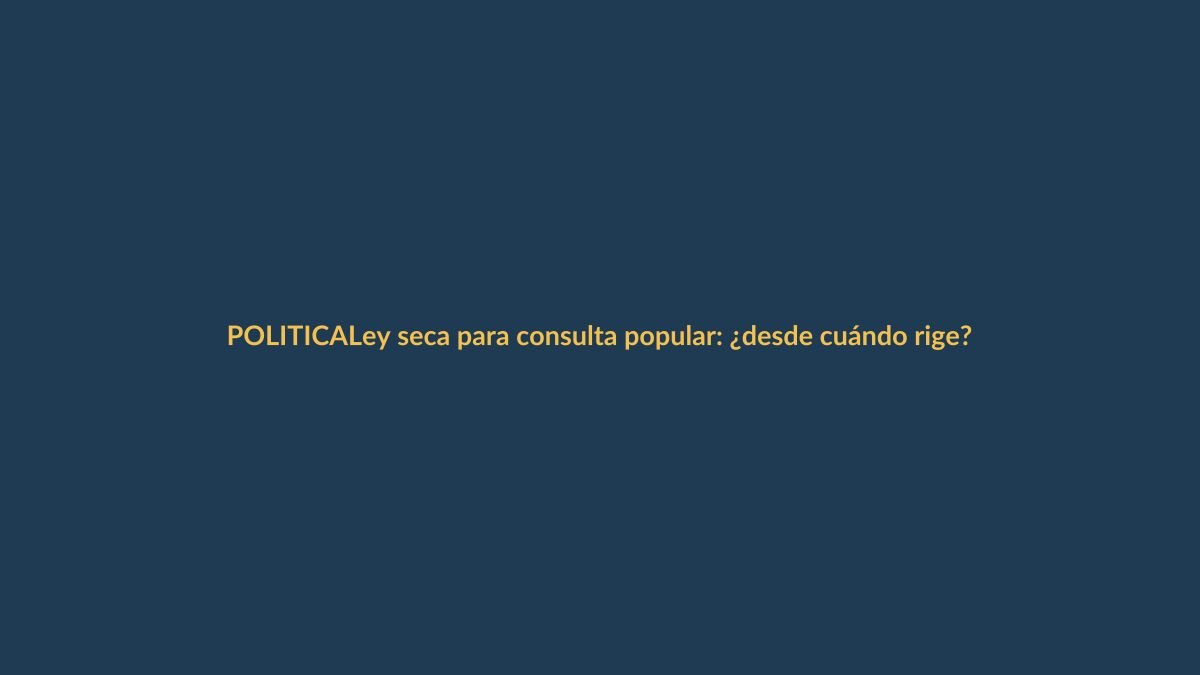 Ley seca para consulta popular: ¿desde cuándo rige?